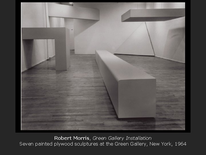 Robert Morris, Green Gallery Installation Seven painted plywood sculptures at the Green Gallery, New