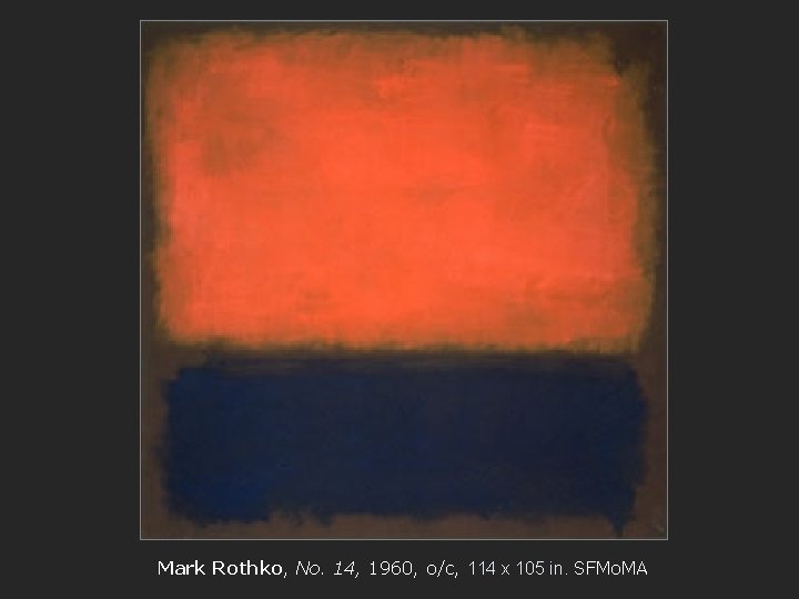 Mark Rothko, No. 14, 1960, o/c, 114 x 105 in. SFMo. MA 