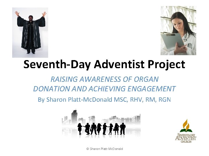 Seventh-Day Adventist Project RAISING AWARENESS OF ORGAN DONATION AND ACHIEVING ENGAGEMENT By Sharon Platt-Mc.