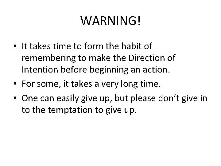 WARNING! • It takes time to form the habit of remembering to make the