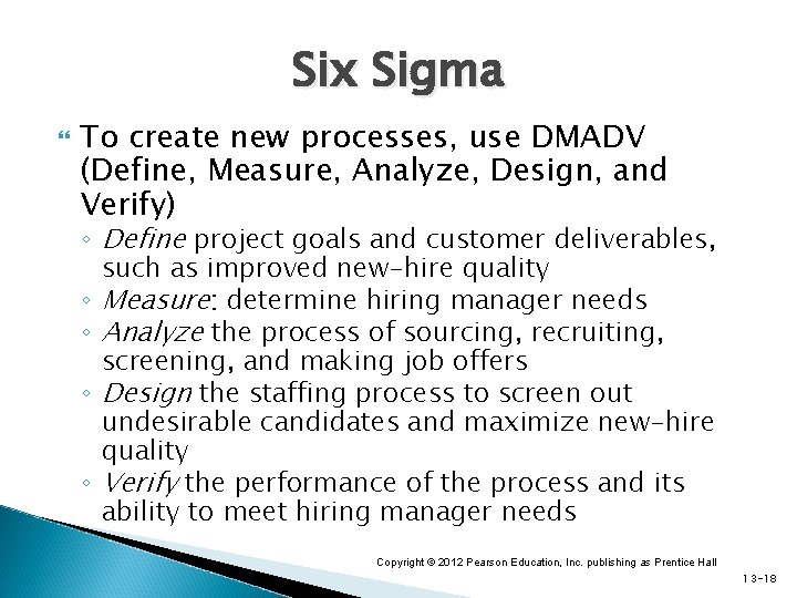 Six Sigma To create new processes, use DMADV (Define, Measure, Analyze, Design, and Verify) Six Sigma To create new processes, use DMADV (Define, Measure, Analyze, Design, and Verify)