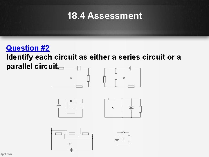 18. 4 Assessment Question #2 Identify each circuit as either a series circuit or