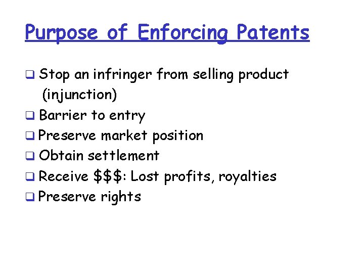 Purpose of Enforcing Patents q Stop an infringer from selling product (injunction) q Barrier Purpose of Enforcing Patents q Stop an infringer from selling product (injunction) q Barrier