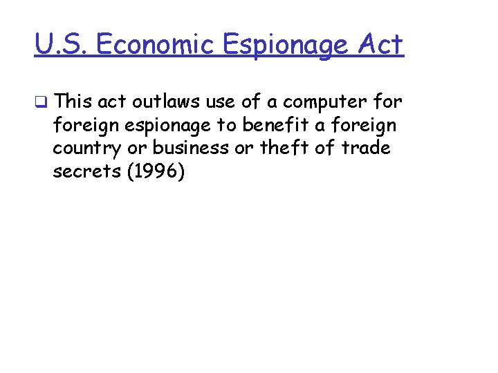 U. S. Economic Espionage Act q This act outlaws use of a computer foreign U. S. Economic Espionage Act q This act outlaws use of a computer foreign