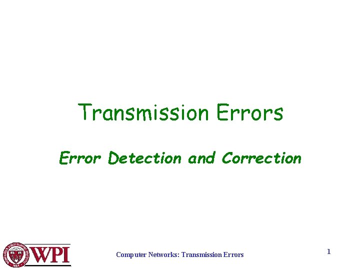 Transmission Errors Error Detection and Correction Computer Networks: Transmission Errors 1 