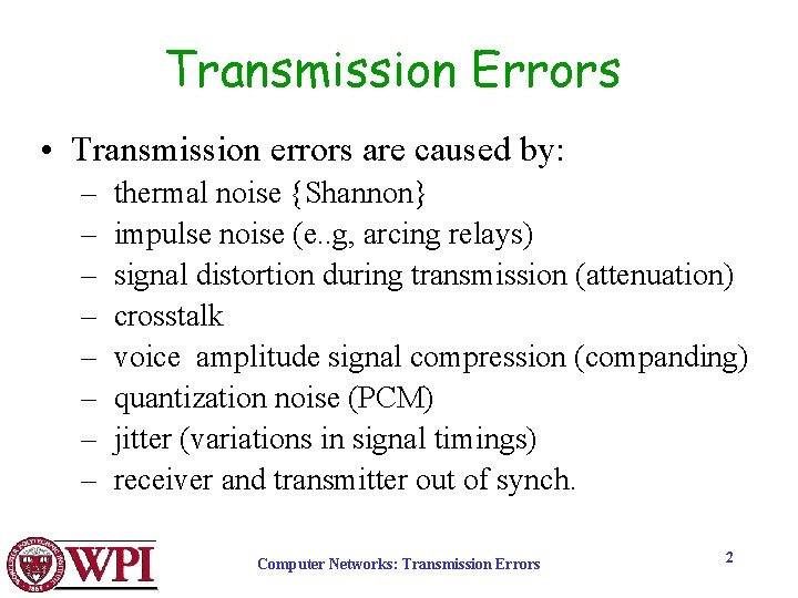 Transmission Errors • Transmission errors are caused by: – thermal noise {Shannon} – impulse