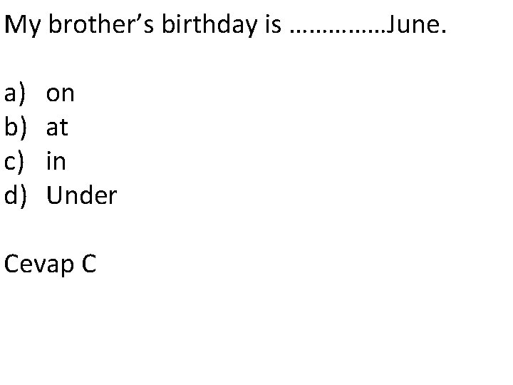 My brother’s birthday is ……………June. a) on b) at c) in d) Under Cevap