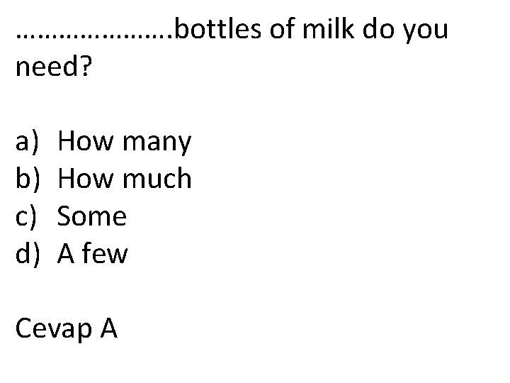 …………………. bottles of milk do you need? a) How many b) How much c)