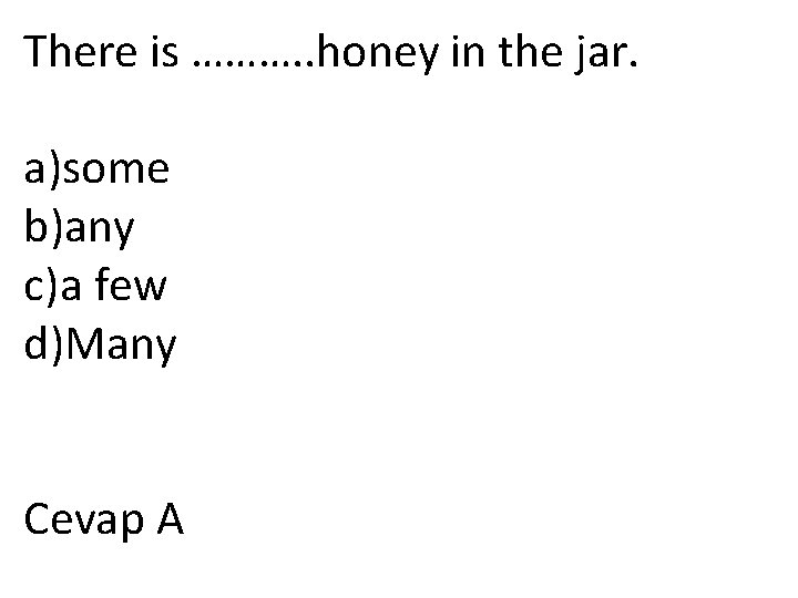 There is ………. . honey in the jar. a)some b)any c)a few d)Many Cevap