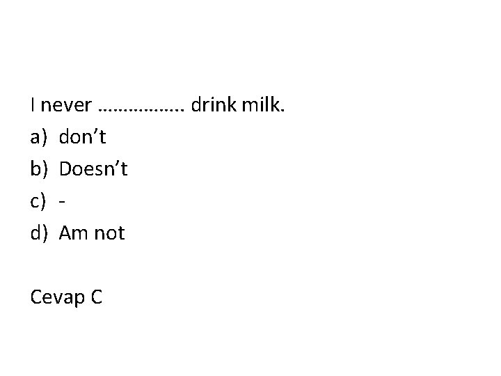 I never ……………. . drink milk. a) don’t b) Doesn’t c) d) Am not