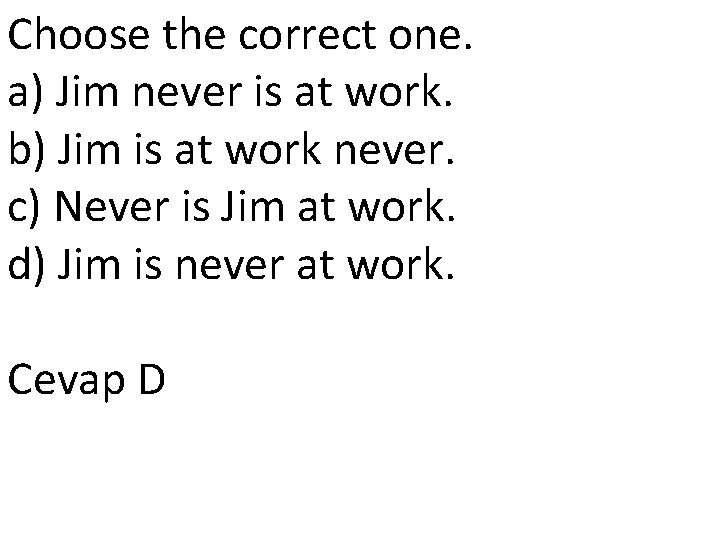 Choose the correct one. a) Jim never is at work. b) Jim is at