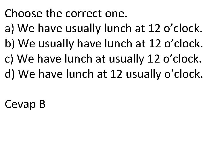 Choose the correct one. a) We have usually lunch at 12 o’clock. b) We