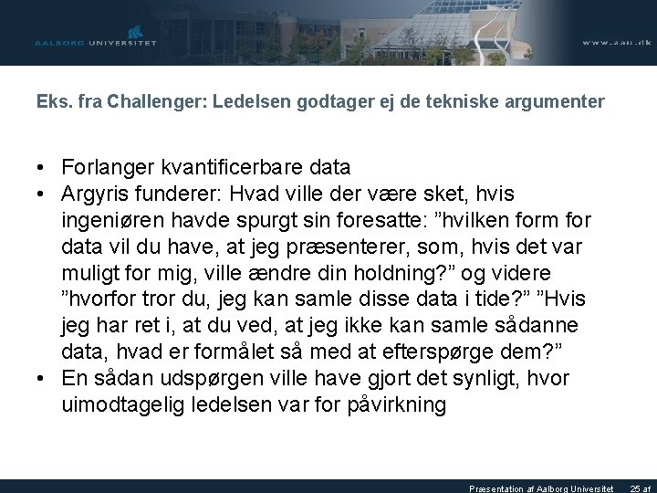 Eks. fra Challenger: Ledelsen godtager ej de tekniske argumenter • Forlanger kvantificerbare data •