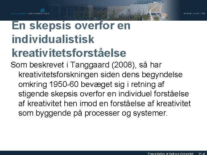 En skepsis overfor en individualistisk kreativitetsforståelse Som beskrevet i Tanggaard (2008), så har kreativitetsforskningen