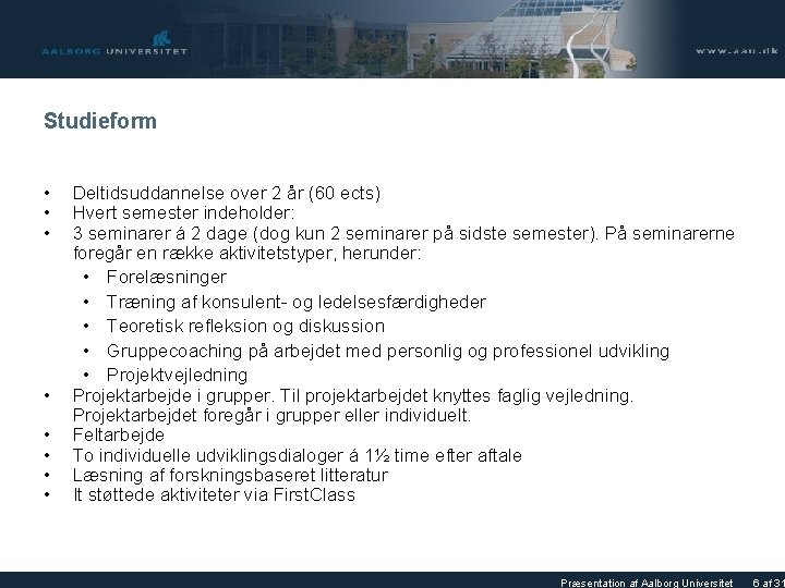 Studieform • • Deltidsuddannelse over 2 år (60 ects) Hvert semester indeholder: 3 seminarer