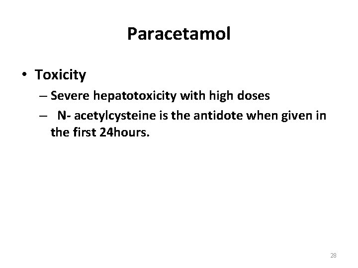 Paracetamol • Toxicity – Severe hepatotoxicity with high doses – N- acetylcysteine is the