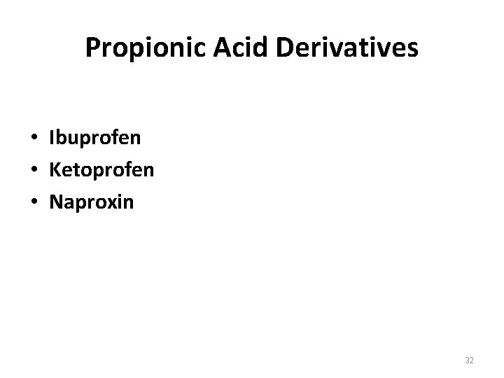 Propionic Acid Derivatives • Ibuprofen • Ketoprofen • Naproxin 32 