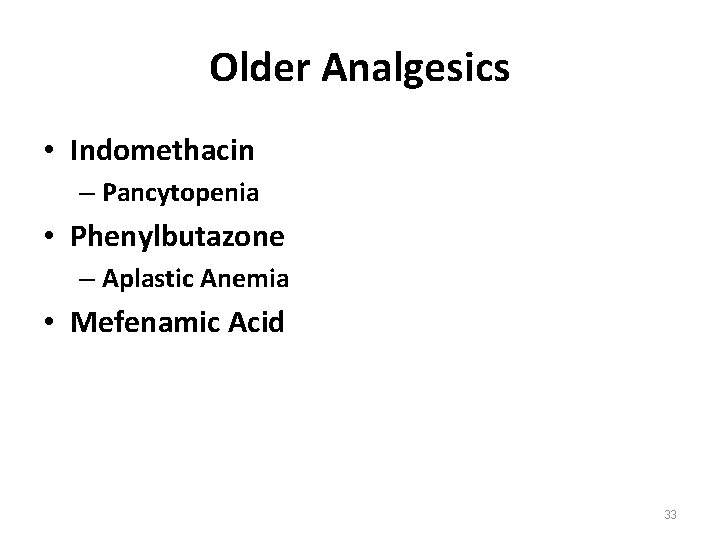 Older Analgesics • Indomethacin – Pancytopenia • Phenylbutazone – Aplastic Anemia • Mefenamic Acid