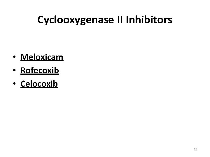 Cyclooxygenase II Inhibitors • Meloxicam • Rofecoxib • Celocoxib 34 