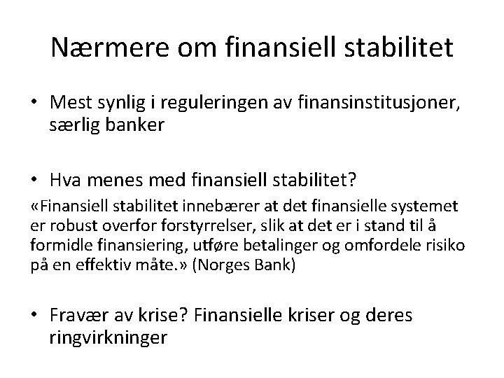 Nærmere om finansiell stabilitet • Mest synlig i reguleringen av finansinstitusjoner, særlig banker •