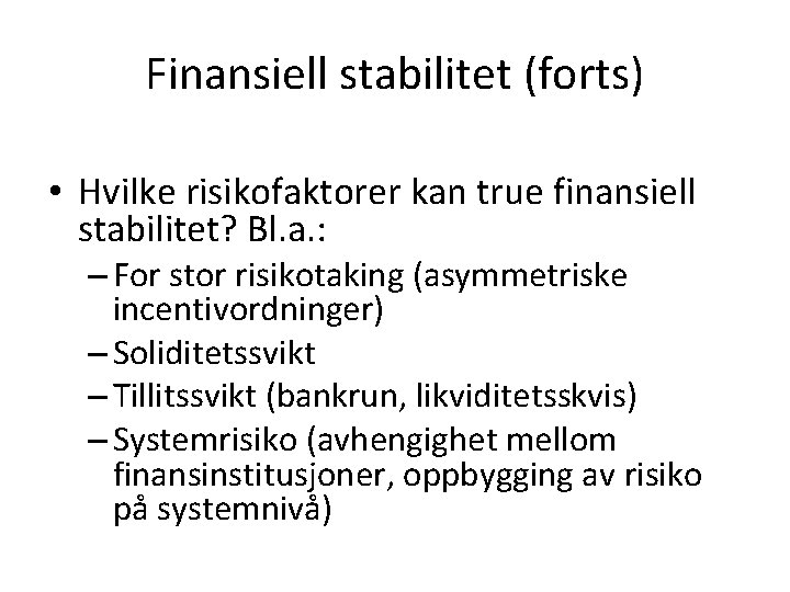 Finansiell stabilitet (forts) • Hvilke risikofaktorer kan true finansiell stabilitet? Bl. a. : –