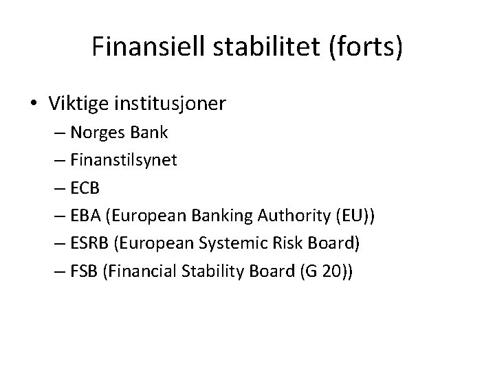 Finansiell stabilitet (forts) • Viktige institusjoner – Norges Bank – Finanstilsynet – ECB –