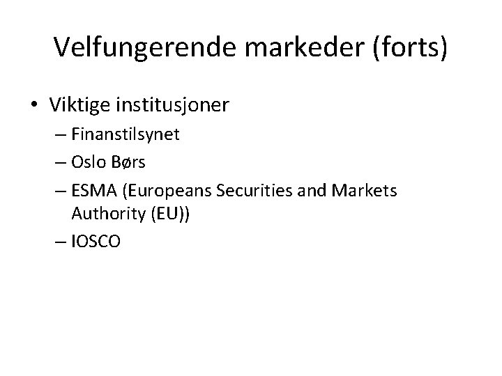 Velfungerende markeder (forts) • Viktige institusjoner – Finanstilsynet – Oslo Børs – ESMA (Europeans