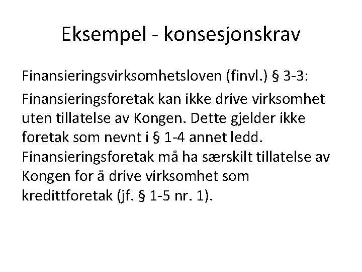 Eksempel - konsesjonskrav Finansieringsvirksomhetsloven (finvl. ) § 3 -3: Finansieringsforetak kan ikke drive virksomhet