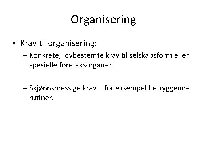 Organisering • Krav til organisering: – Konkrete, lovbestemte krav til selskapsform eller spesielle foretaksorganer.