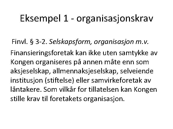 Eksempel 1 - organisasjonskrav Finvl. § 3 -2. Selskapsform, organisasjon m. v. Finansieringsforetak kan