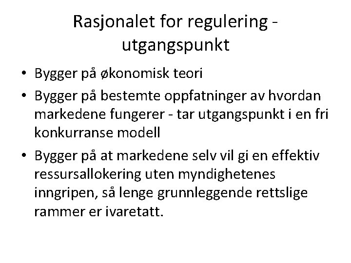 Rasjonalet for regulering utgangspunkt • Bygger på økonomisk teori • Bygger på bestemte oppfatninger