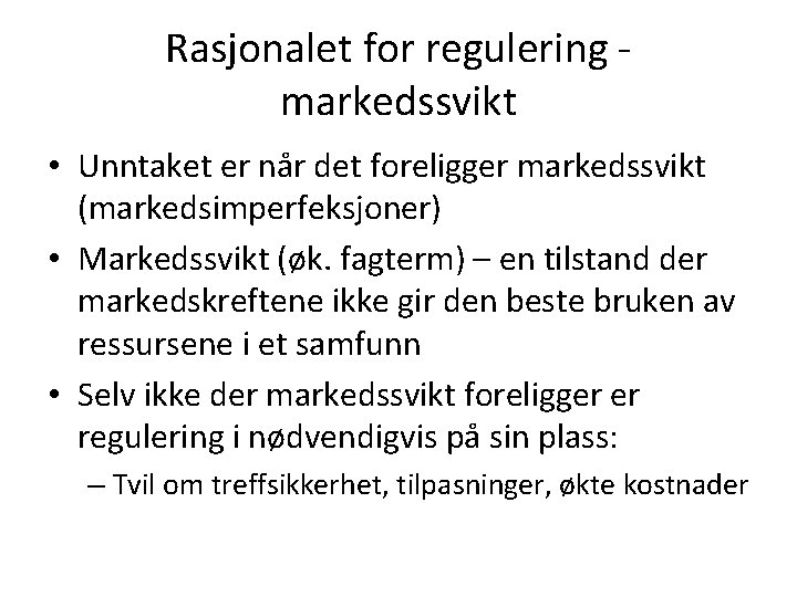 Rasjonalet for regulering markedssvikt • Unntaket er når det foreligger markedssvikt (markedsimperfeksjoner) • Markedssvikt