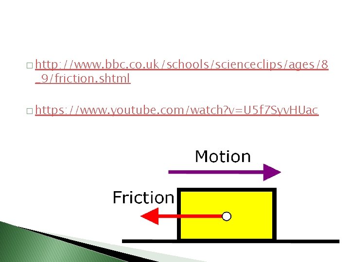 � http: //www. bbc. co. uk/schools/scienceclips/ages/8 _9/friction. shtml � https: //www. youtube. com/watch? v=U