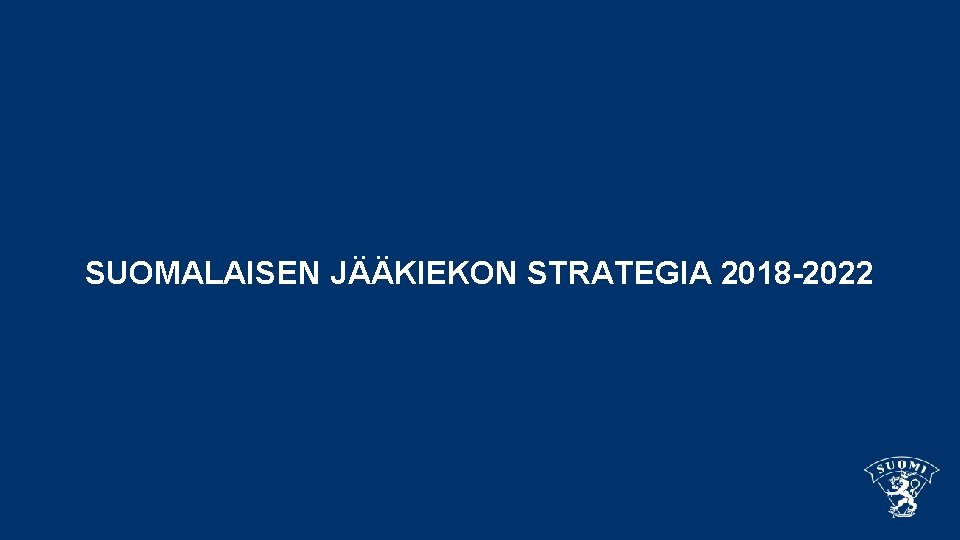 SUOMALAISEN JÄÄKIEKON STRATEGIA 2018 -2022 