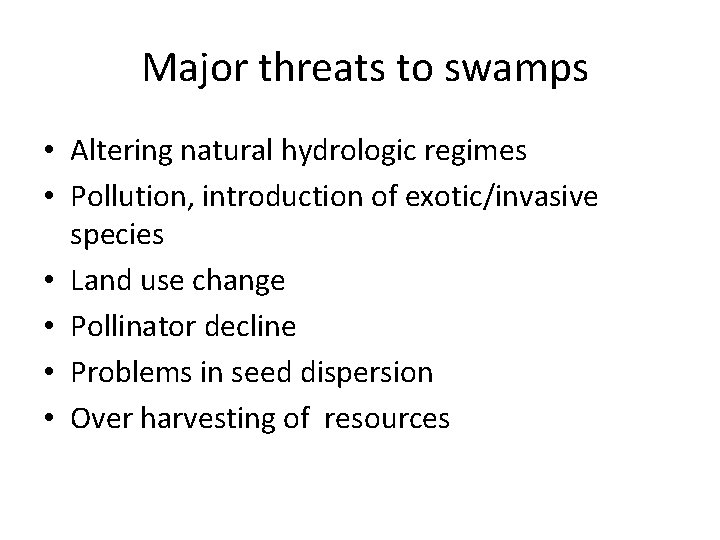 Major threats to swamps • Altering natural hydrologic regimes • Pollution, introduction of exotic/invasive Major threats to swamps • Altering natural hydrologic regimes • Pollution, introduction of exotic/invasive