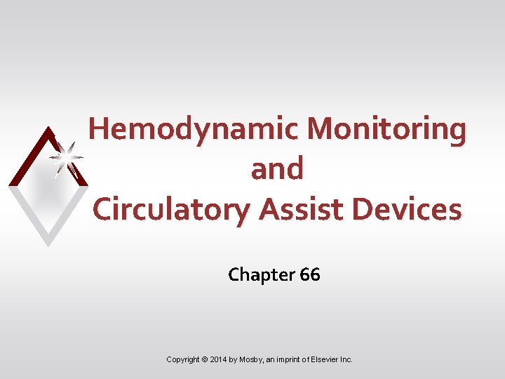 Hemodynamic Monitoring and Circulatory Assist Devices Chapter 66 Copyright © 2014 by Mosby, an