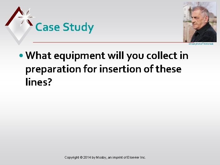 Case Study i. Stockphoto/Thinkstock • What equipment will you collect in preparation for insertion