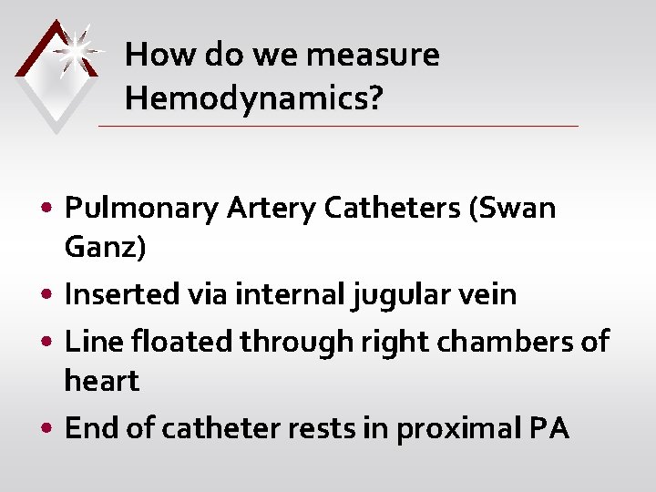 How do we measure Hemodynamics? • Pulmonary Artery Catheters (Swan Ganz) • Inserted via