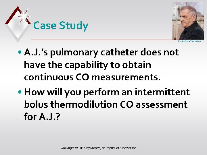 Case Study i. Stockphoto/Thinkstock • A. J. ’s pulmonary catheter does not have the