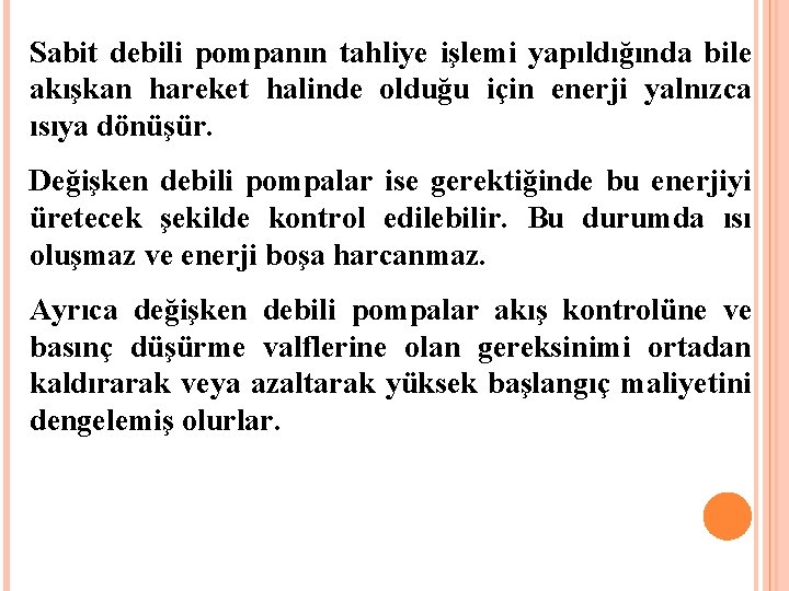 Sabit debili pompanın tahliye işlemi yapıldığında bile akışkan hareket halinde olduğu için enerji yalnızca