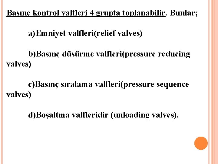 Basınç kontrol valfleri 4 grupta toplanabilir. Bunlar; a)Emniyet valfleri(relief valves) b)Basınç düşürme valfleri(pressure reducing