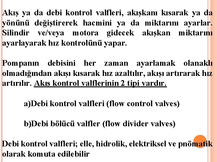 Akış ya da debi kontrol valfleri, akışkanı kısarak ya da yönünü değiştirerek hacmini ya