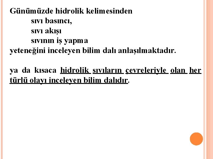 Günümüzde hidrolik kelimesinden sıvı basıncı, sıvı akışı sıvının iş yapma yeteneğini inceleyen bilim dalı