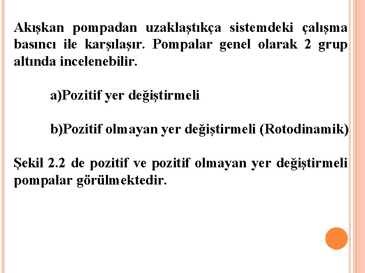 Akışkan pompadan uzaklaştıkça sistemdeki çalışma basıncı ile karşılaşır. Pompalar genel olarak 2 grup altında Akışkan pompadan uzaklaştıkça sistemdeki çalışma basıncı ile karşılaşır. Pompalar genel olarak 2 grup altında