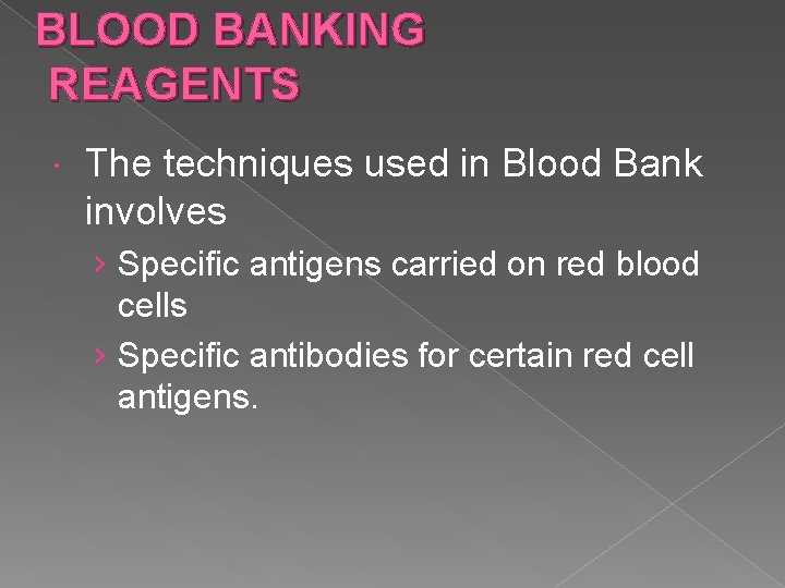 BLOOD BANKING REAGENTS The techniques used in Blood Bank involves › Specific antigens carried