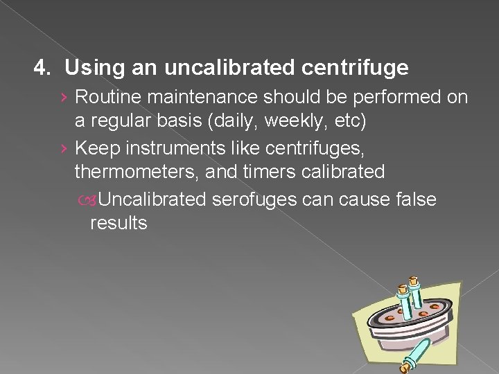 4. Using an uncalibrated centrifuge › Routine maintenance should be performed on a regular