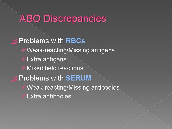ABO Discrepancies Problems with RBCs Weak-reacting/Missing antigens Extra antigens Mixed field reactions Problems with