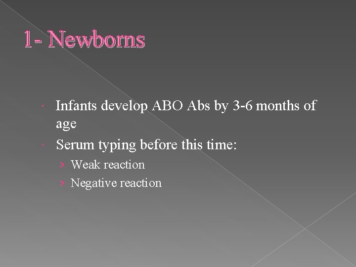 1 - Newborns Infants develop ABO Abs by 3 -6 months of age Serum