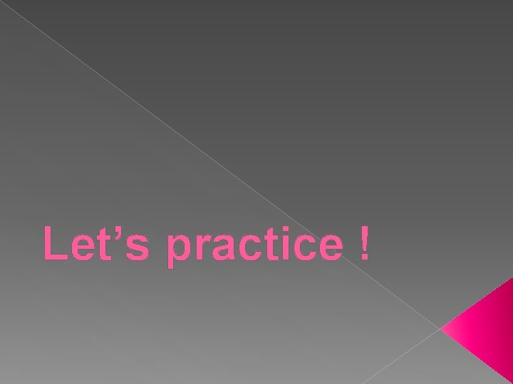 Let’s practice ! 