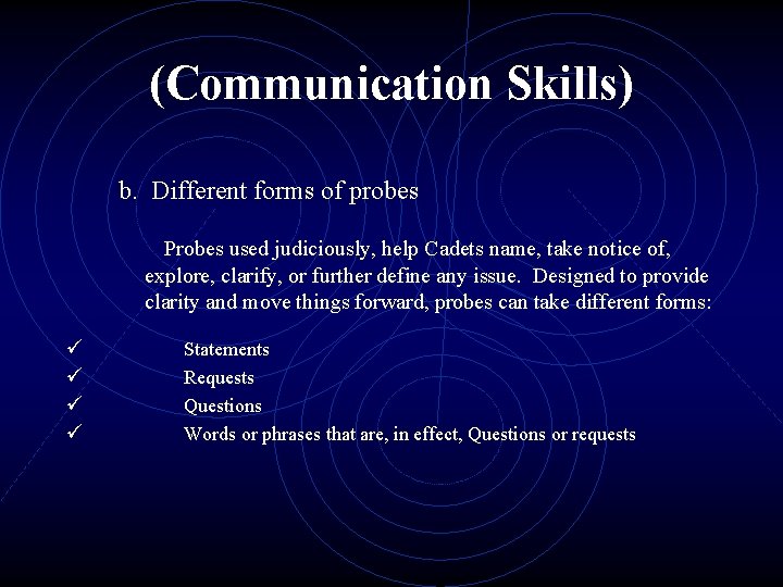 (Communication Skills) b. Different forms of probes Probes used judiciously, help Cadets name, take (Communication Skills) b. Different forms of probes Probes used judiciously, help Cadets name, take